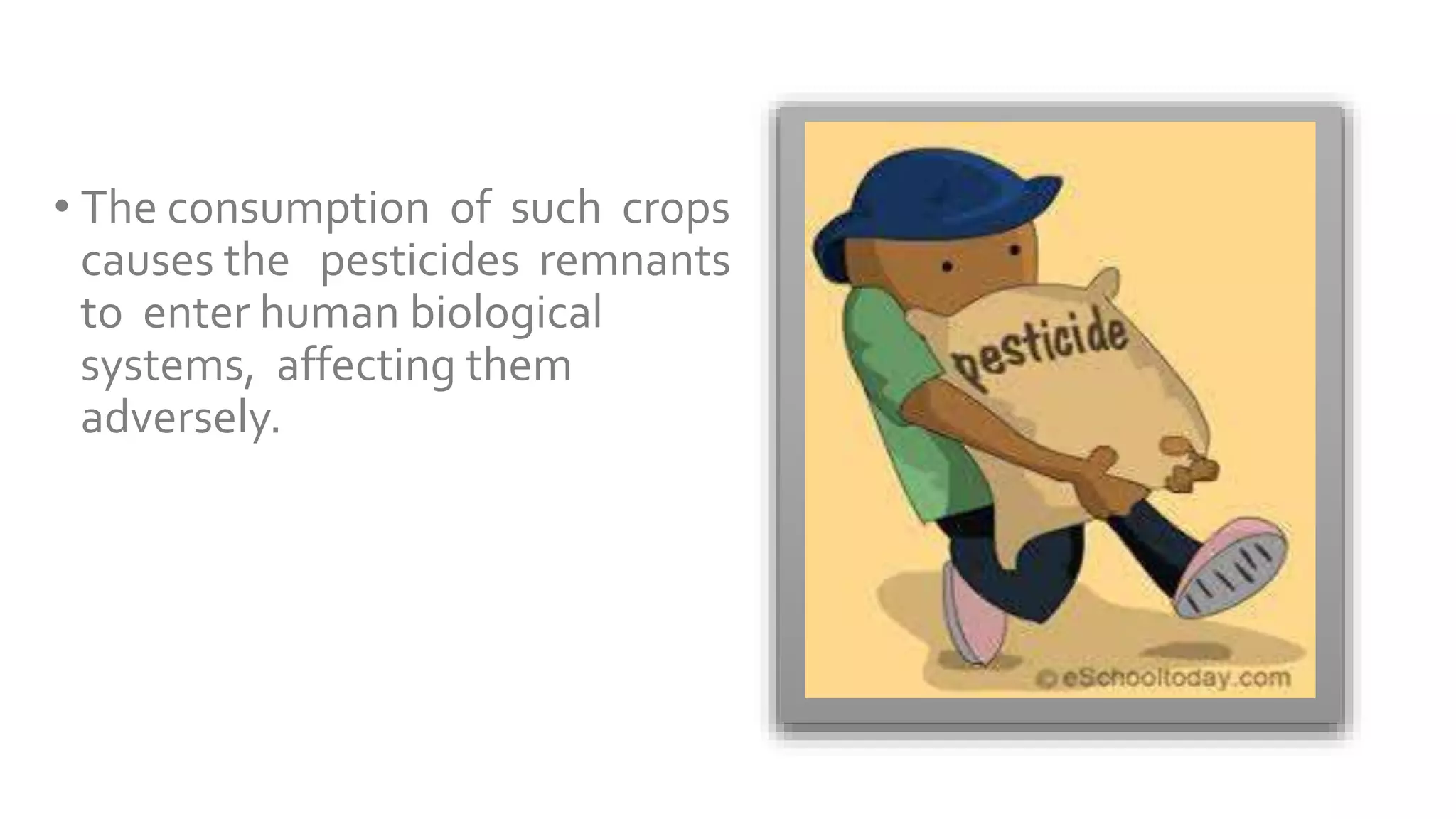 Pervasive Computing
Architecture
• The consumption of such crops
causes the pesticides remnants
to enter human biological
systems, affecting them
adversely.
 