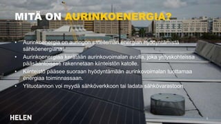 3
MITÄ ON AURINKOENERGIA?
• Aurinkoenergia on auringon säteilemän energian hyödyntämistä
sähköenergiana.
• Aurinkoenergiaa...