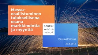 Messu-
osallistuminen
tuloksellisena
osana
markkinointia
ja myyntiä
Messuvalmennus
29.8.2018
 