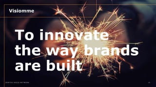 To innovate
the way brands
are built
1 5D E N T S U A E G I S N E T W O R K
Visiomme
 