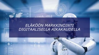 ELÄKÖÖN MARKKINOINTI
DIGITAALISELLA AIKAKAUDELLA
 