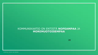 D E N T S U A E G I S N E T W O R K
28
KOMMUNIKAATIO ON ENTISTÄ NOPEAMPAA JA
MONIMUOTOISEMPAA
 