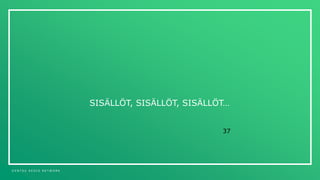 D E N T S U A E G I S N E T W O R K
37
SISÄLLÖT, SISÄLLÖT, SISÄLLÖT…
 
