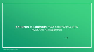 D E N T S U A E G I S N E T W O R K
44
ROHKEUS JA LUOVUUS OVAT TÄRKEÄMPIÄ KUIN
KOSKAAN AIKAISEMMIN
 