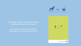 Kuluttajat harvoin valitsevat brändin
brändiuskollisuutensa vuoksi.
He valitsevat brändin koska he
tunnistavat ja samaistuvat siihen.
 