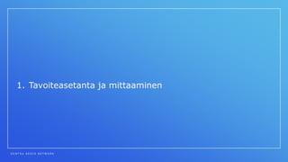 D E N T S U A E G I S N E T W O R K
1. Tavoiteasetanta ja mittaaminen
 