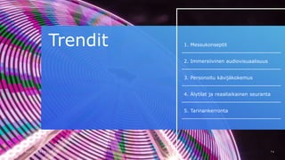 7 4D E N T S U A E G I S N E T W O R K
Trendit 1. Messukonseptit
2. Immersiivinen audiovisuaalisuus
3. Personoitu kävijäkokemus
4. Älytilat ja reaaliaikainen seuranta
5. Tarinankerronta
 