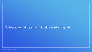 D E N T S U A E G I S N E T W O R K
5. Messukontaktista kohti konkreettista myyntiä
 