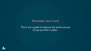 Remember once more!

This is not a guide to improve the world, use just
            in case you ﬁnd it useful...
 