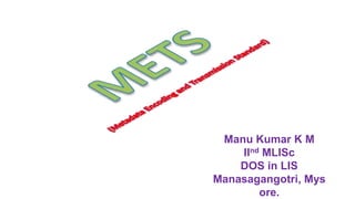 Manu Kumar K M
IInd MLISc
DOS in LIS
Manasagangotri, Mys
ore.
 