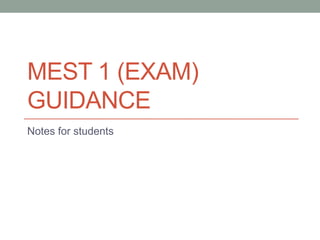 MEST 1 (EXAM)
GUIDANCE
Notes for students

 