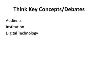 Think Key Concepts/DebatesAudienceInstitutionDigital Technology