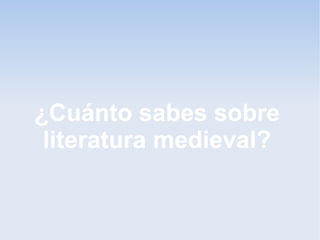 ¿Cuánto sabes sobre
 literatura medieval?
 