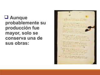  Aunque
probablemente su
producción fue
mayor, solo se
conserva una de
sus obras:
EL LIBRO DE
BUEN AMOR

 