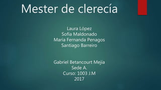 Mester de clerecía
Laura López
Sofía Maldonado
María Fernanda Penagos
Santiago Barreiro
Gabriel Betancourt Mejía
Sede A.
Curso: 1003 J.M
2017
 