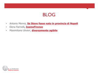 BLOG	

•    Antonio Menna, Se Steve fosse nato in provincia di Napoli
•    Elena Farinelli, IoamoFirenze
•    Maximiliano Ulivieri, diversamente agibile
 