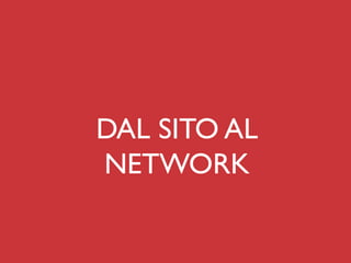 DAL SITO AL
NETWORK	

 