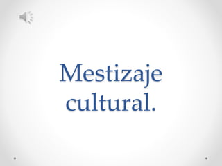 Mestizaje
cultural.
 