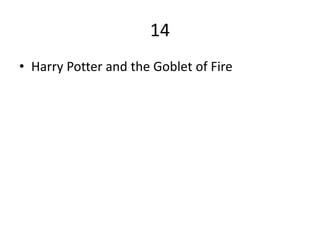 14
• Harry Potter and the Goblet of Fire
 
