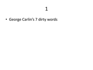 1
• George Carlin’s 7 dirty words
 
