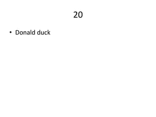20
• Donald duck
 