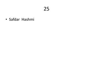 25
• Safdar Hashmi
 