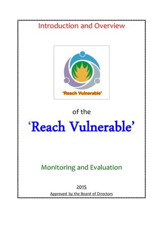 Introduction and Overview
of the
‘Reach Vulnerable’
Monitoring and Evaluation
2015
Approved by the Board of Directors
 