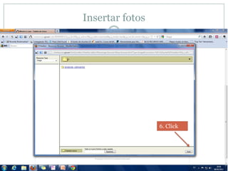 Insertar fotos




                 6. Click
 