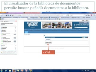 El visualizador de la biblioteca de documentos
permite buscar y añadir documentos a la biblioteca.




                       1. Click
 