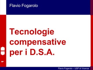 1
Flavio Fogarolo – USP di Vicenza
Flavio Fogarolo
Tecnologie
compensative
per i D.S.A.
 