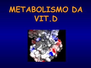 METABOLISMO DA
VIT.D
 