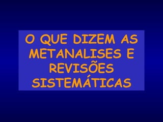 O QUE DIZEM AS
METANALISES E
REVISÕES
SISTEMÁTICAS
 