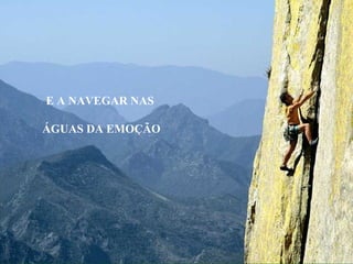 E A NAVEGAR NAS
ÁGUAS DA EMOÇÃO
 