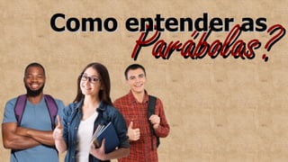 Parábolas?
Parábolas?
Como entender as
Como entender as
 