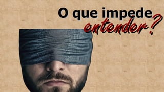 entender?
entender?
O que impede
O que impede
 
