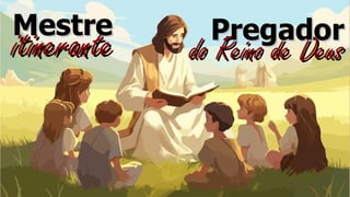 Mestre
Mestre
do Reino de Deus
do Reino de Deus
itinerante
itinerante Pregador
Pregador
 