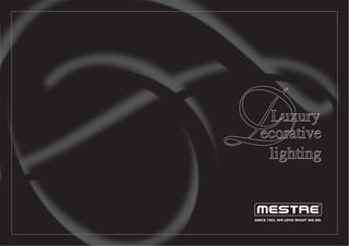 D  Luxury
  ecorative
   lighting


SINCE 1952. WE LOVE WHAT WE DO.
 