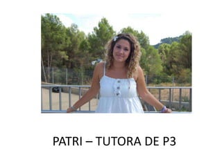 PATRI – TUTORA DE P3
 