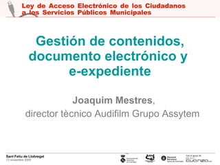 Gesti ón de contenidos, documento electrónico y  e-expediente Joaquim Mestres , director tècnico Audifilm Grupo Assytem   