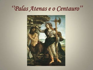 ‘’Palas Atenas e o Centauro’’