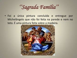 ‘’Sagrada Família’’<br />Foi a única pintura concluída e entregue por Michelângelo que não foi feita na parede e nem no te...