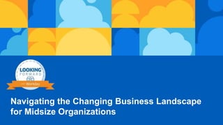 Navigating the Changing Business Landscape
for Midsize Organizations
 