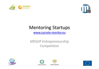 Mentoring Startups
 www.cycrete‐mentor.eu

MESUP Entrepreneurship 
    Competition 
 