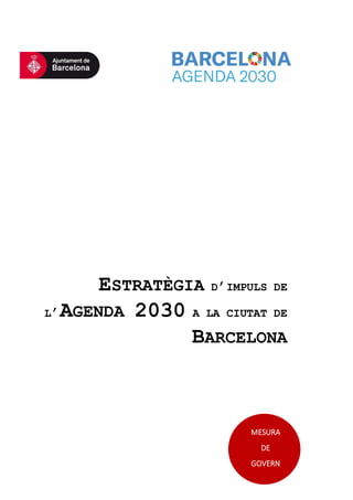 ESTRATÈGIA D’IMPULS DE
L’AGENDA 2030 A LA CIUTAT DE
BARCELONA
MESURA
DE
GOVERN
 