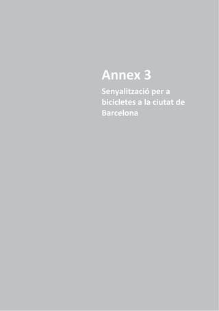 Índex
DESEMBRE 2014 Gerència de Prevenció, Seguretat i Mobilitat
Direcció de Serveis de Mobilitat
Departament de Senyalització
Annex 3
Senyalització per a
bicicletes a la ciutat de
Barcelona
 
