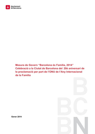 Mesura de Govern “Barcelona és Família, 2014”
Celebració a la Ciutat de Barcelona del 20è aniversari de
la proclamació per part de l’ONU de l’Any Internacional
de la Família

Gener 2014

 