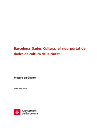 Barcelona Dades Cultura, el nou portal de
dades de cultura de la ciutat
Mesura de Govern
17 de juny 2014
 