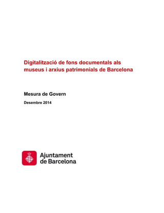 Digitalització de fons documentals als museus i arxius patrimonials de Barcelona 
Mesura de Govern 
Desembre 2014  
