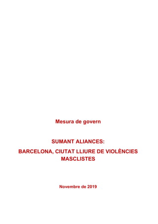 Mesura de govern
SUMANT ALIANCES:
BARCELONA, CIUTAT LLIURE DE VIOLÈNCIES
MASCLISTES
Novembre de 2019
 