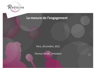 La mesure de l’engagement




     Paris, 18 octobre, 2012

    Thomas Serval , Président
 